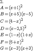 \\2.\\\\A=(x+1)^2 \\ B=(x+5)(x-5)\\ C=(4-x)^2\\ D=(x-2,5)^2 \\ E=(1-x)(1 +x)\\ F=(6+x)^2 \\ G=(x-3)(x +3)